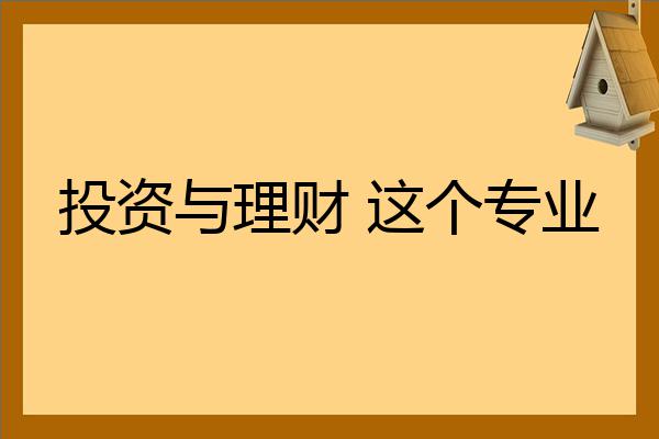 投资与理财的专业(投资与理财专业就业方向)